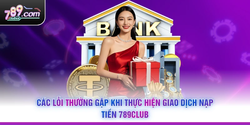 Các lỗi thường gặp khi thực hiện giao dịch Nạp Tiền 789Club