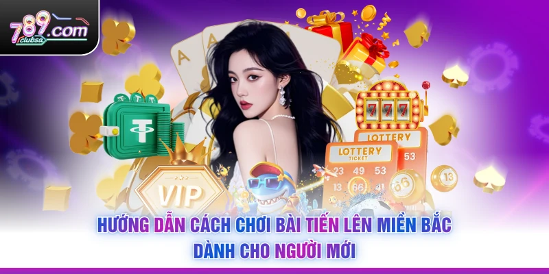 Hướng dẫn Cách Chơi Bài Tiến Lên Miền Bắc dành cho người mới