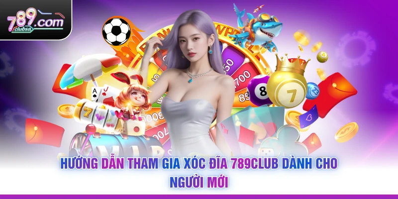 Hướng dẫn tham gia Xóc Đĩa 789Club dành cho người mới