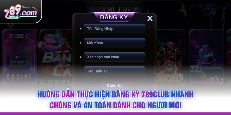 Hướng dẫn thực hiện Đăng Ký 789Club nhanh chóng và an toàn dành cho người mới