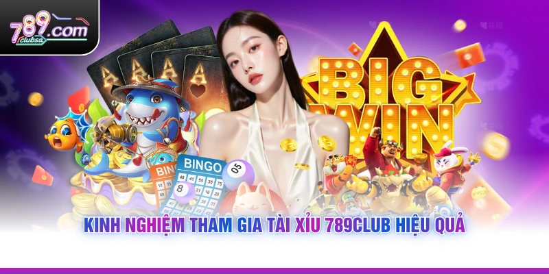 Kinh nghiệm tham gia Tài Xỉu 789Club hiệu quả