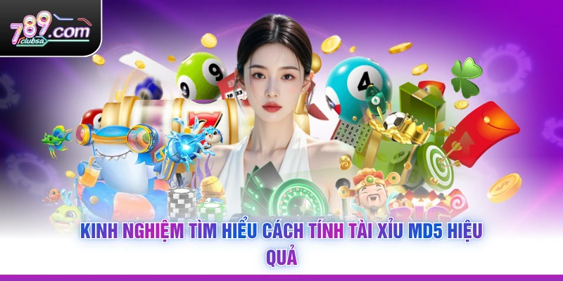 Kinh nghiệm tìm hiểu Cách Tính Tài Xỉu MD5 hiệu quả