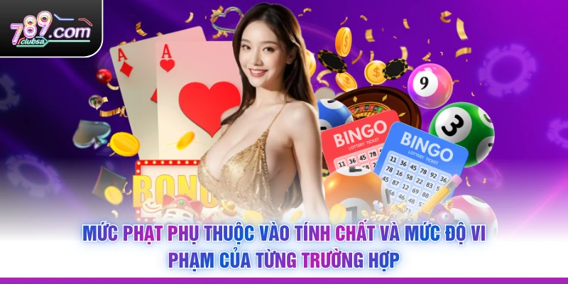 Mức phạt phụ thuộc vào tính chất và mức độ vi phạm của từng trường hợp