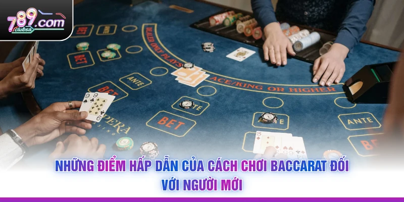 Những điểm hấp dẫn của Cách Chơi Baccarat đối với người mới
