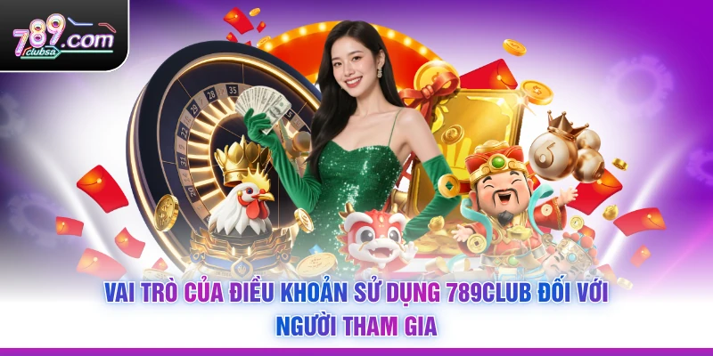 Vai trò của Điều Khoản Sử Dụng 789Club đối với người tham gia