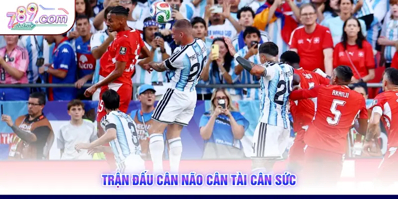 Trận đấu cân não cân tài cân sức